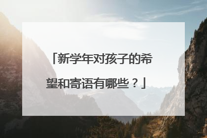 新学年对孩子的希望和寄语有哪些？