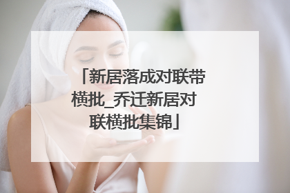 新居落成对联带横批_乔迁新居对联横批集锦