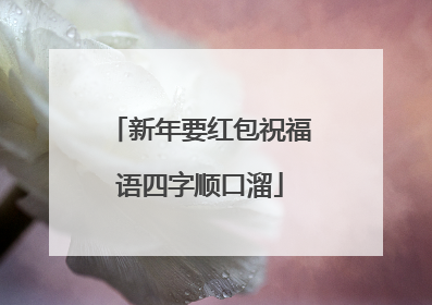 新年要红包祝福语四字顺口溜