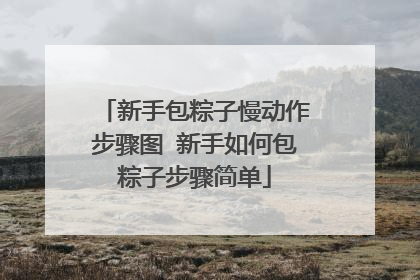 新手包粽子慢动作步骤图 新手如何包粽子步骤简单