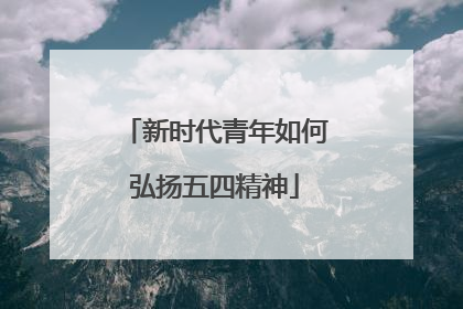 新时代青年如何弘扬五四精神