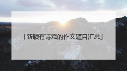 新颖有诗意的作文题目汇总