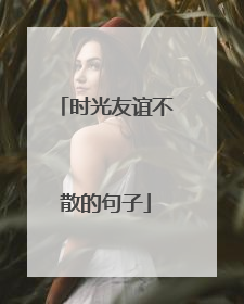 时光友谊不散的句子