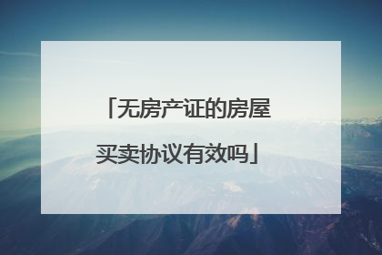 无房产证的房屋买卖协议有效吗