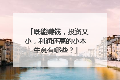 既能赚钱,投资又小,利润还高的小本生意有哪些?