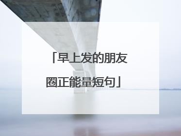 早上发的朋友圈正能量短句