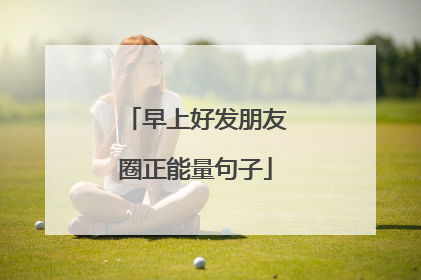 早上好发朋友圈正能量句子