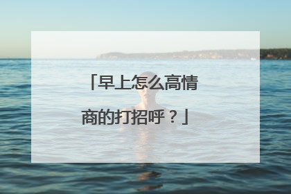 早上怎么高情商的打招呼?