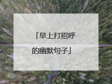 早上打招呼的幽默句子