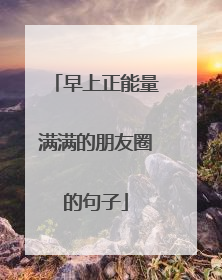 早上正能量满满的朋友圈的句子