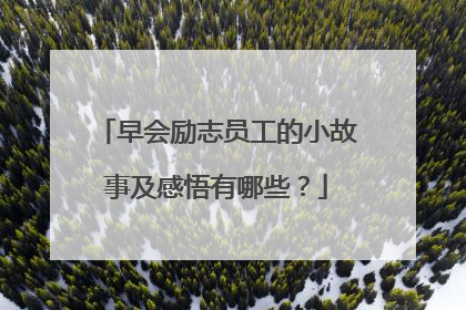 早会励志员工的小故事及感悟有哪些？