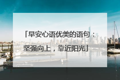 早安心语优美的语句:坚强向上,靠近阳光