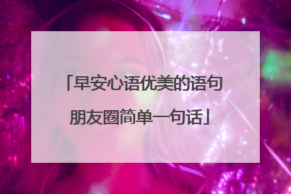 早安心语优美的语句 朋友圈简单一句话