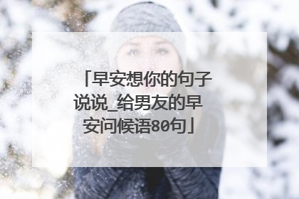 早安想你的句子说说_给男友的早安问候语80句