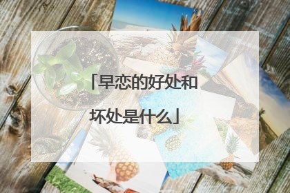 早恋的好处和坏处是什么