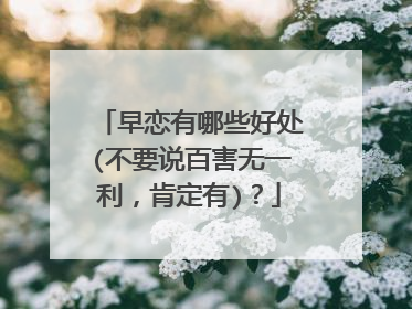 早恋有哪些好处(不要说百害无一利,肯定有)?