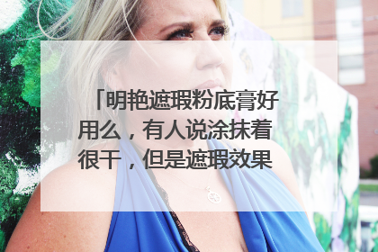 明艳遮瑕粉底膏好用么，有人说涂抹着很干，但是遮瑕效果好， 预算有限，有没有推荐的？
