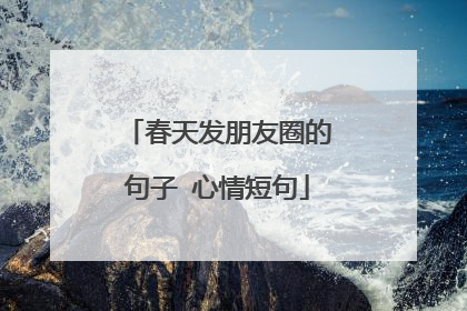 春天发朋友圈的句子 心情短句