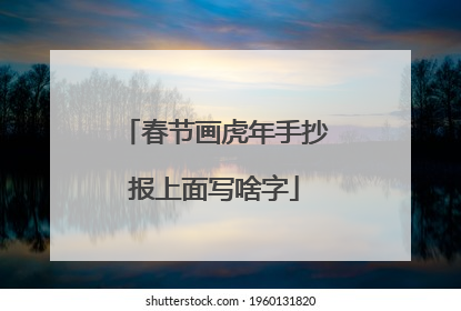春节画虎年手抄报上面写啥字