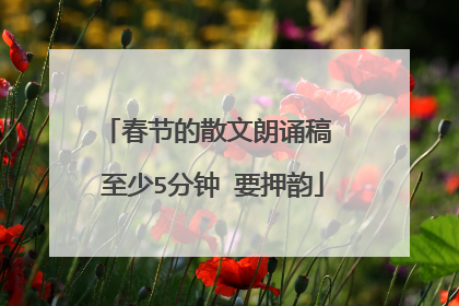 春节的散文朗诵稿 至少5分钟 要押韵