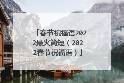 春节祝福语2022最火简短(2022春节祝福语)