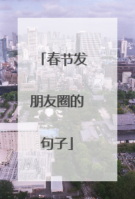 春节发朋友圈的句子