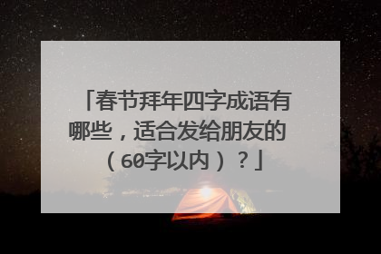 春节拜年四字成语有哪些，适合发给朋友的（60字以内）？