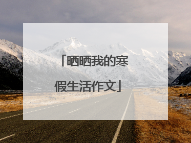 晒晒我的寒假生活作文