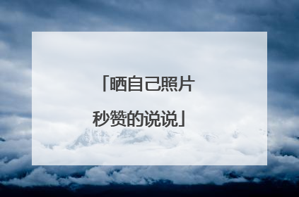 晒自己照片秒赞的说说
