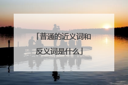 普通的近义词和反义词是什么
