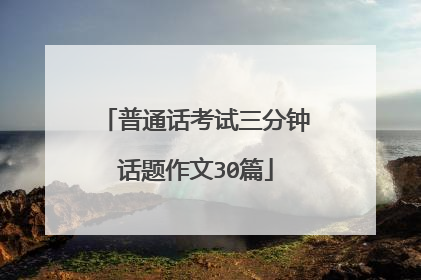 普通话考试三分钟话题作文30篇