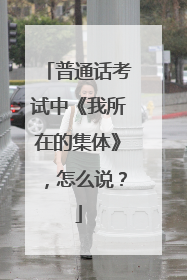 普通话考试中《我所在的集体》,怎么说?