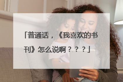 普通话,《我喜欢的书刊》怎么说啊???