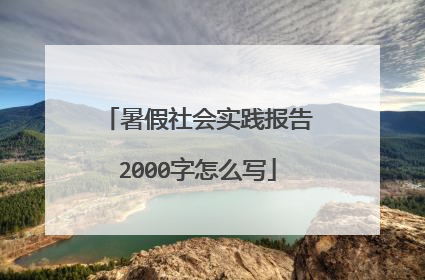 暑假社会实践报告2000字怎么写