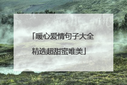 暖心爱情句子大全精选超甜蜜唯美