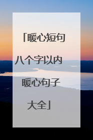 暖心短句八个字以内 暖心句子大全