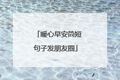 暖心早安简短句子发朋友圈