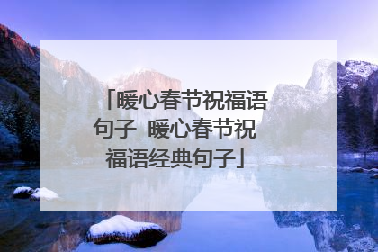 暖心春节祝福语句子 暖心春节祝福语经典句子