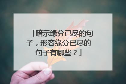 暗示缘分已尽的句子，形容缘分已尽的句子有哪些？