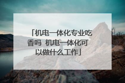 机电一体化专业吃香吗 机电一体化可以做什么工作