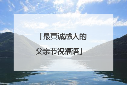 最真诚感人的父亲节祝福语