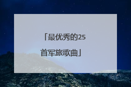 最优秀的25首军旅歌曲