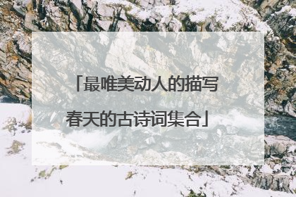 最唯美动人的描写春天的古诗词集合