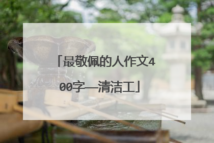 最敬佩的人作文400字——清洁工