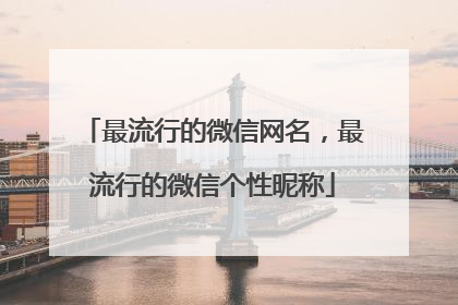 最流行的微信网名,最流行的微信个性昵称