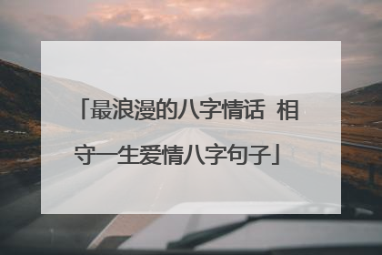 最浪漫的八字情话 相守一生爱情八字句子