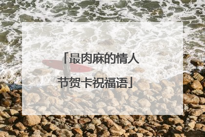 最肉麻的情人节贺卡祝福语