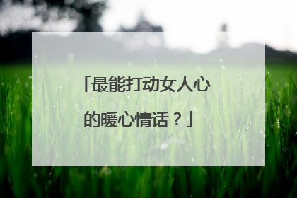 最能打动女人心的暖心情话?
