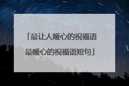 最让人暖心的祝福语 最暖心的祝福语短句
