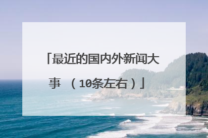 最近的国内外新闻大事 （10条左右）
